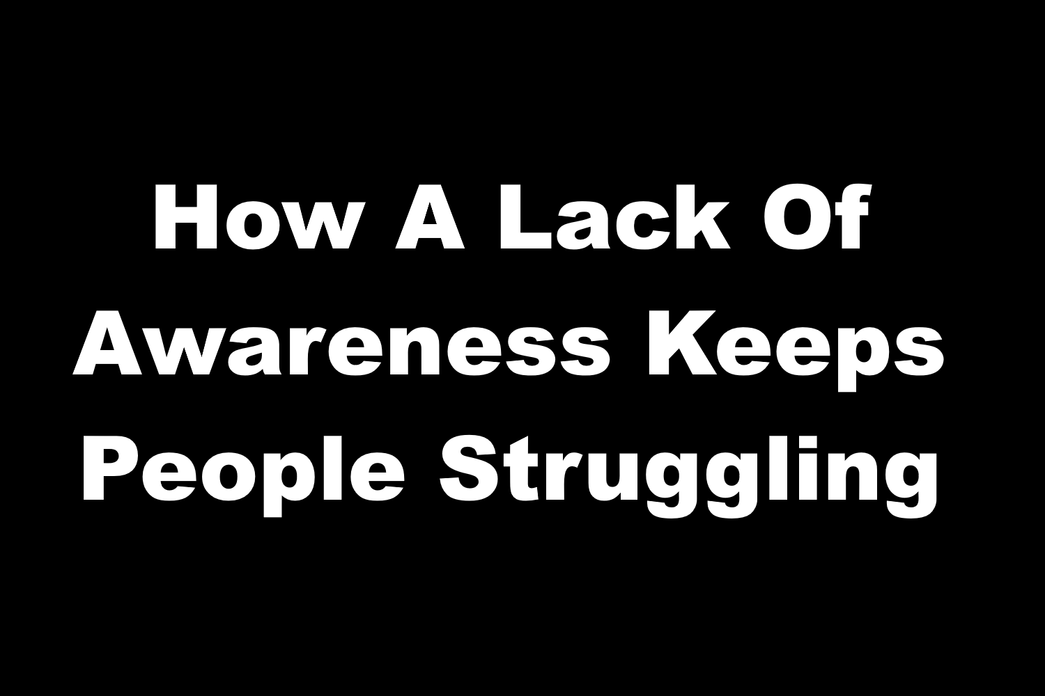 how-a-lack-of-awareness-keeps-people-struggling-streetwise